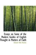 Essays On Some Of The Modern Guides Of English Thought In Matters Of Faith di Richard Holt Hutton edito da Bibliolife