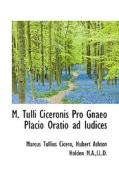 M. Tulli Ciceronis Pro Gnaeo Placio Oratio Ad Iudices di Marcus Tullius Cicero, Hubert Ashton Holden edito da Bibliolife