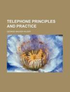 Telephone Principles and Practice di George Walker Wilder edito da Rarebooksclub.com