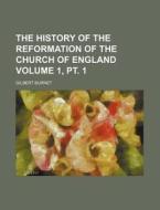 The History of the Reformation of the Church of England Volume 1, PT. 1 di Gilbert Burnet edito da Rarebooksclub.com