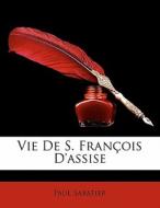 Vie De S. Francois D'assise di Paul Sabatier edito da Bibliolife