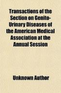 Transactions Of The Section On Genito-ur di Unknown Author edito da General Books