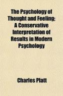 The Psychology Of Thought And Feeling; A di Charles Platt edito da General Books