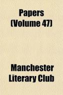 Papers Volume 47 di Manchester Literary Club edito da General Books
