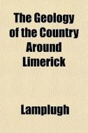 The Geology Of The Country Around Limeri di Lamplugh edito da General Books