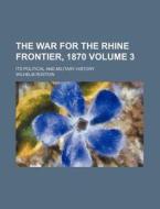 The War For The Rhine Frontier, 1870 Vo di Wilhelm Rstow edito da Rarebooksclub.com