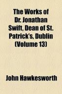 The Works Of Dr. Jonathan Swift, Dean Of di John Hawkesworth edito da General Books