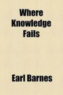 Where Knowledge Fails di Earl Barnes edito da General Books