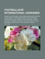 Footballeur International Ukrainien: And di Livres Groupe edito da Books LLC, Wiki Series