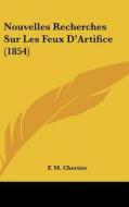Nouvelles Recherches Sur Les Feux D'Artifice (1854) di F. M. Chertier edito da Kessinger Publishing