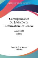 Correspondance Du Jubile de La Reformation de Geneve: Aout 1835 (1835) di De P. a. Impr De P. a. Bonnat Publisher, Impr De P. a. Bonnat Publisher edito da Kessinger Publishing