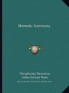 Hermetic Astronomy di Theophrastus Paracelsus edito da Kessinger Publishing