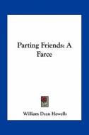 Parting Friends: A Farce di William Dean Howells edito da Kessinger Publishing