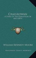 Craigrowan: A Story of the Disruption of 1843 (1893) di William Kennedy Moore edito da Kessinger Publishing