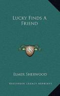 Lucky Finds a Friend di Elmer Sherwood edito da Kessinger Publishing