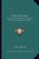 Die Ekstase: Ein Beitrag Zur Psychologie Und Volkerkunde (1906) di Paul Beck edito da Kessinger Publishing