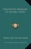 Chansons Morales Et Autres (1816) di Pierre Jean De Beranger edito da Kessinger Publishing