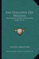 Das Golgatha Des Herzens: Der Roman Einer Verbotenen Liebe (1919) di Guido Kreutzer edito da Kessinger Publishing
