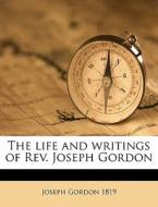 The Life And Writings Of Rev. Joseph Gor di Joseph Gordon edito da Nabu Press