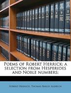 Poems Of Robert Herrick: A Selection From Hesperides And Noble Numbers; di Robert Herrick, Thomas Bailey Aldrich edito da Nabu Press