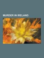 Murder In Ireland di Source Wikipedia edito da University-press.org