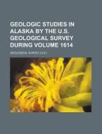 Geologic Studies in Alaska by the U.S. Geological Survey During Volume 1614 di Geological Survey edito da Rarebooksclub.com