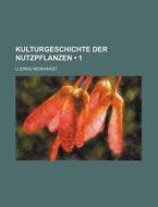 Kulturgeschichte Der Nutzpflanzen (1) di Ludwig Reinhardt edito da General Books Llc