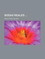 Bodas Reales di Benito P. Gald?'s edito da General Books Llc