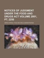 Notices of Judgment Under the Food and Drugs ACT Volume 2001, PT. 2250 di United States Administration edito da Rarebooksclub.com
