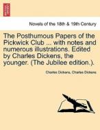 The Posthumous Papers Of The Pickwick Club ... With Notes And Numerous Illustrations. Edited By Charles Dickens, The Younger. (the Jubilee Edition.).  di Charles Dickens edito da British Library, Historical Print Editions