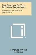 The Biology of the Internal Secretions: The Endocrine Factor in Development di Francis Xavier Dercum edito da Literary Licensing, LLC
