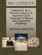 Caldwell (e. B.) V. Thornton (gary) U.s. Supreme Court Transcript Of Record With Supporting Pleadings di Arthur K Bolton edito da Gale, U.s. Supreme Court Records