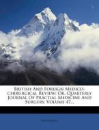 British and Foreign Medico-Chirurgical Review: Or, Quarterly Journal of Practial Medicine and Surgery, Volume 47... edito da Nabu Press