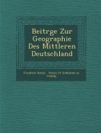 Beitr GE Zur Geographie Des Mittleren Deutschland di Friedrich Ratzel edito da Saraswati Press