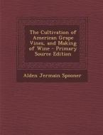 The Cultivation of American Grape Vines, and Making of Wine di Alden Jermain Spooner edito da Nabu Press