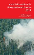 Code de l'incendie et du débroussaillement forestier 2015 di Michel Lagarde edito da Lulu.com