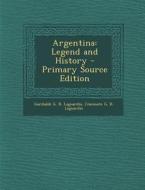Argentina: Legend and History - Primary Source Edition di Garibaldi G. B. Laguardia, Cincinato G. B. Laguardia edito da Nabu Press