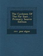 The Cyclones of the Far East... - Primary Source Edition di Rev Jose Algue edito da Nabu Press