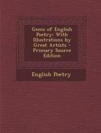 Gems of English Poetry: With Illustrations by Great Artists - Primary Source Edition di English Poetry edito da Nabu Press