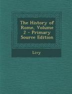 The History of Rome, Volume 2 - Primary Source Edition di Livy edito da Nabu Press