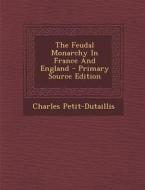 The Feudal Monarchy in France and England - Primary Source Edition di Charles Petit-Dutaillis edito da Nabu Press