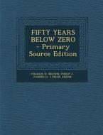 Fifty Years Below Zero di Charles D. Brown, Philip J. Farrelly, Lyman Anson edito da Nabu Press