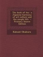 The Book of Tea: A Japanese Harmony of Art Culture and the Simple Life di Kakuzo Okakura edito da Nabu Press
