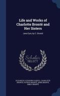 Life And Works Of Charlotte Bronte And Her Sisters di Elizabeth Cleghorn Gaskell, Charlotte Bronte, Patrick Bronte edito da Sagwan Press
