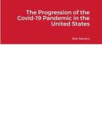 The Progression of the Covid-19 Pandemic in the United States di Bob Navarro edito da Lulu.com