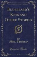 Bluebeard's Keys And Other Stories (classic Reprint) di Miss Thackeray edito da Forgotten Books