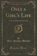 Only A Girl's Life di Mrs Jerome Mercier edito da Forgotten Books