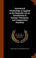 Anatomical Technology As Applied To The Domestic Cat; An Introduction To Human, Veterinary, And Comparative Anatomy edito da Arkose Press
