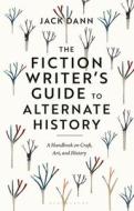 The Fiction Writer's Guide to Alternate History: A Handbook on Craft, Art, and History di Jack Dann edito da BLOOMSBURY ACADEMIC