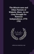 The Minute Men And Other Patriots Of Walpole, Mass., In Our Long Struggle For National Independence, 1775-1783 edito da Palala Press
